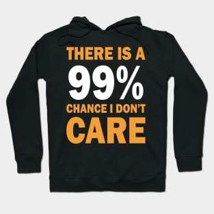 There Is A 99% Chance I Don't Care Hoodie